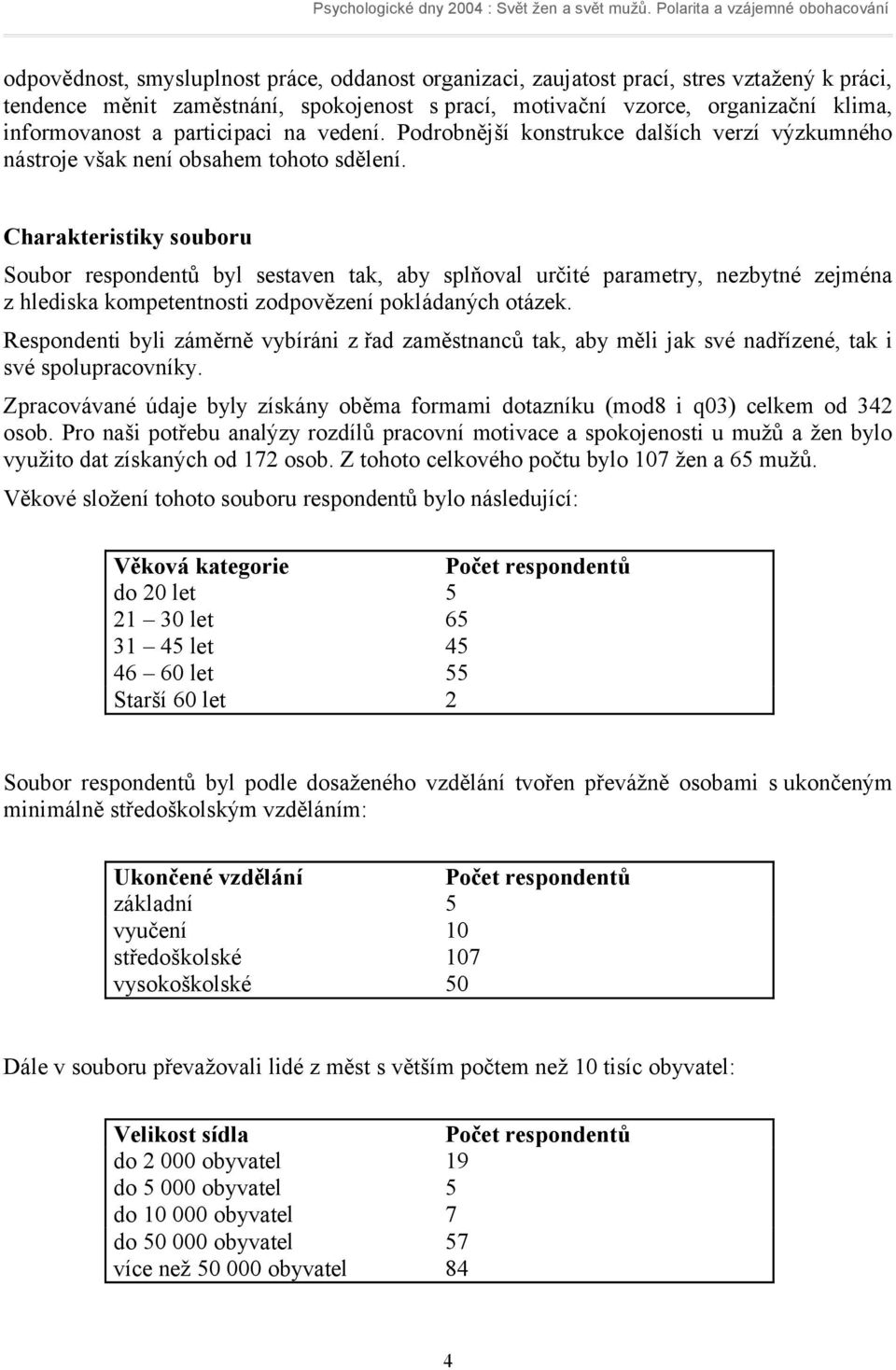 Charakteristiky souboru Soubor respondentů byl sestaven tak, aby splňoval určité parametry, nezbytné zejména z hlediska kompetentnosti zodpovězení pokládaných otázek.