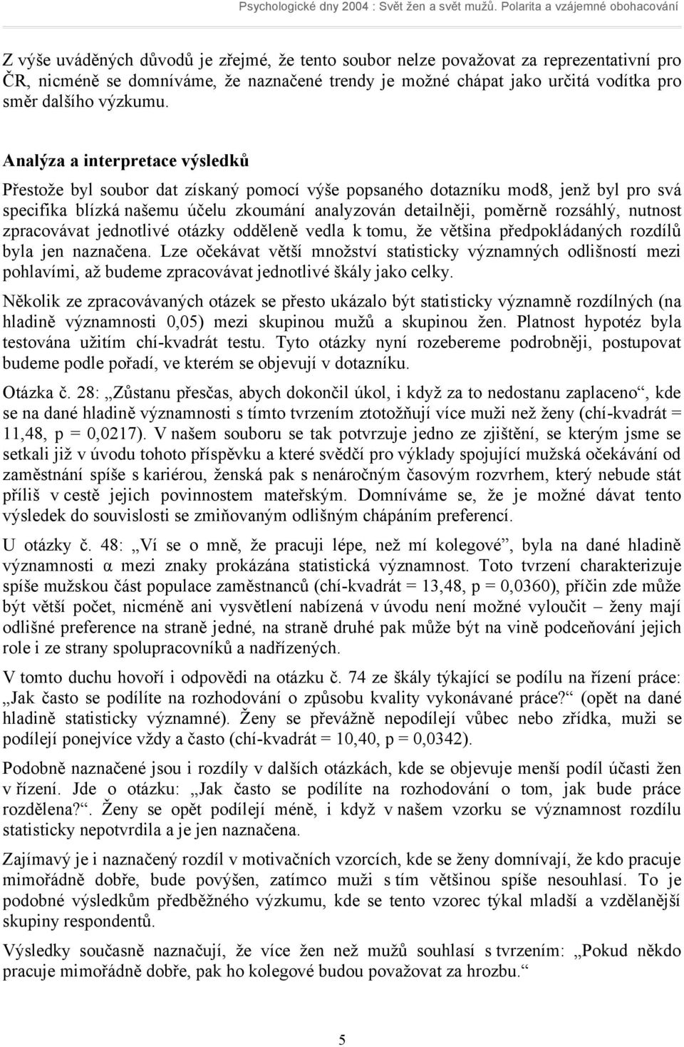 nutnost zpracovávat jednotlivé otázky odděleně vedla k tomu, že většina předpokládaných rozdílů byla jen naznačena.