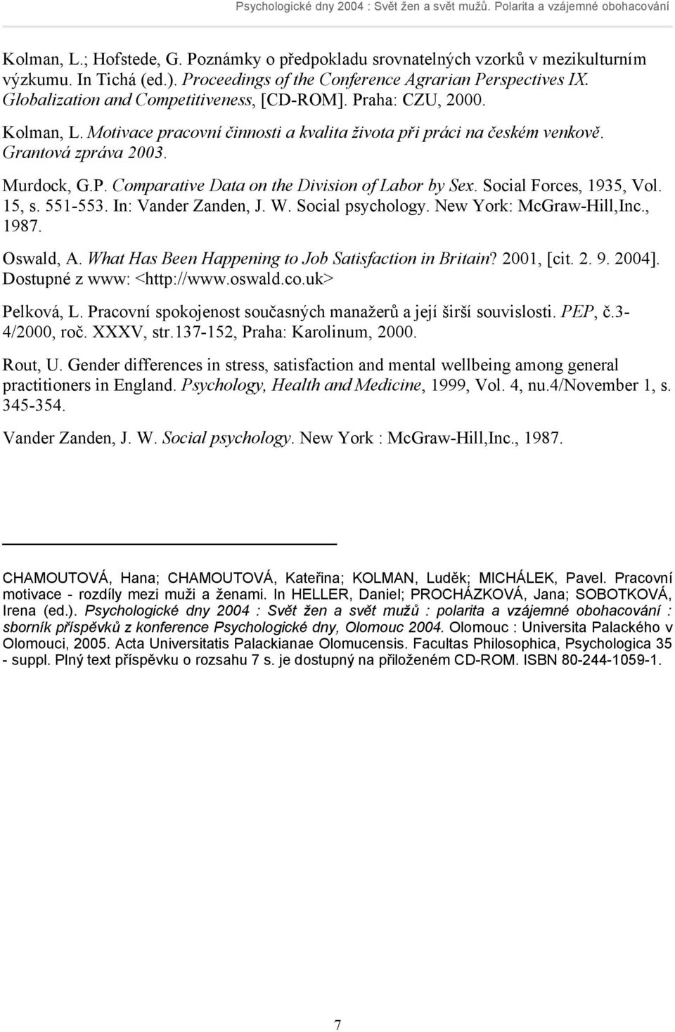 Social Forces, 1935, Vol. 15, s. 551-553. In: Vander Zanden, J. W. Social psychology. New York: McGraw-Hill,Inc., 1987. Oswald, A. What Has Been Happening to Job Satisfaction in Britain? 2001, [cit.
