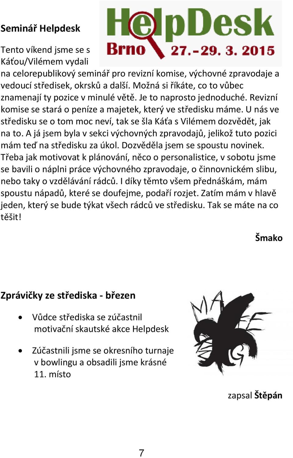 U nás ve středisku se o tom moc neví, tak se šla Káťa s Vilémem dozvědět, jak na to. A já jsem byla v sekci výchovných zpravodajů, jelikož tuto pozici mám teď na středisku za úkol.