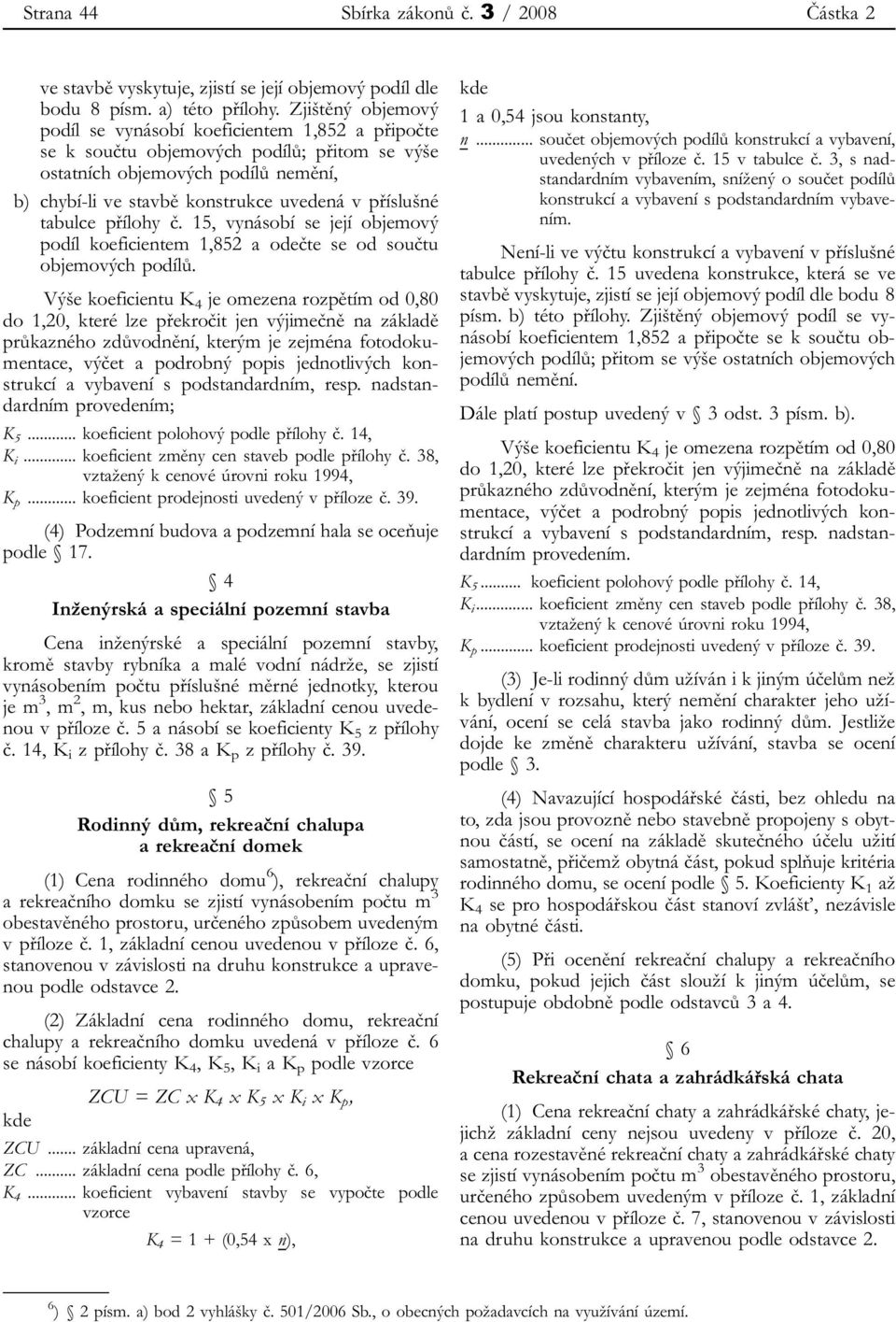 příslušné tabulce přílohy č. 15, vynásobí se její objemový podíl koeficientem 1,852 a odečte se od součtu objemových podílů.