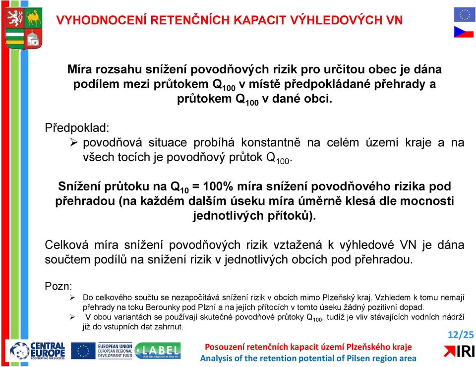 Snížení průtoku na Q 10 = 100% míra snížení povodňového rizika pod přehradou (na každém dalším úseku míra úměrně klesá dle mocnosti jednotlivých přítoků).