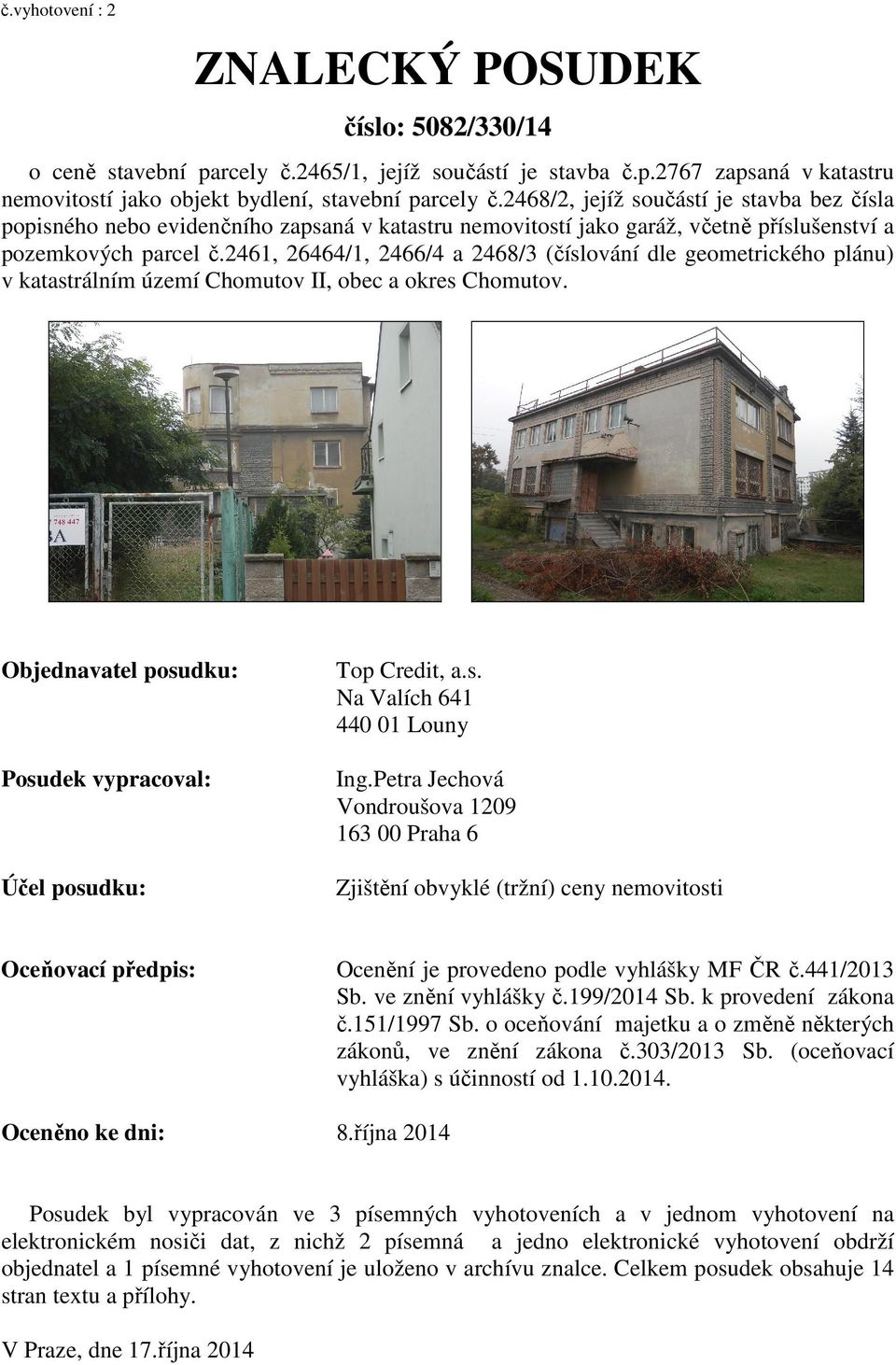 2461, 26464/1, 2466/4 a 2468/3 (číslování dle geometrického plánu) v katastrálním území Chomutov II, obec a okres Chomutov. Objednavatel posudku: Posudek vypracoval: Účel posudku: Top Credit, a.s. Na Valích 641 440 01 Louny Ing.