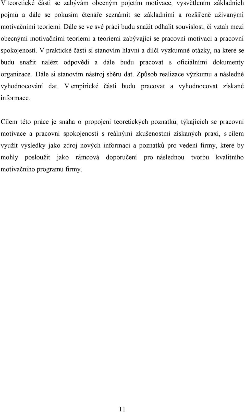 V praktické části si stanovím hlavní a dílčí výzkumné otázky, na které se budu snažit nalézt odpovědi a dále budu pracovat s oficiálními dokumenty organizace.0dále si stanovím nástroj sběru dat.