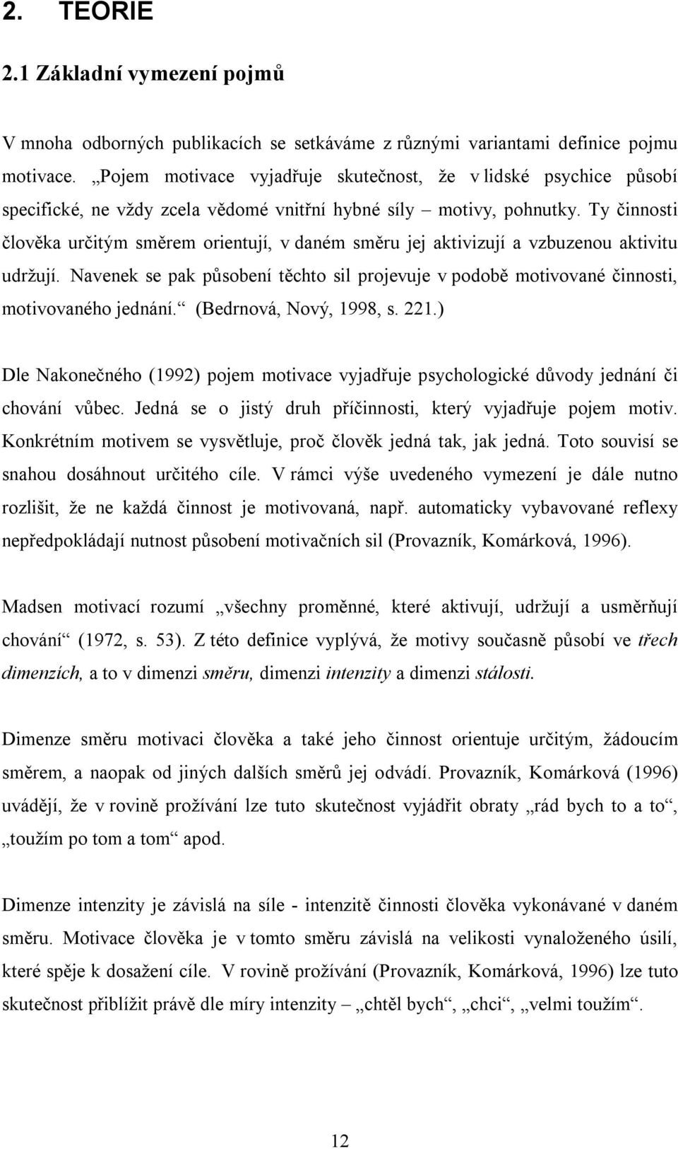 Ty činnosti člověka určitým směrem orientují, v daném směru jej aktivizují a vzbuzenou aktivitu udržují.