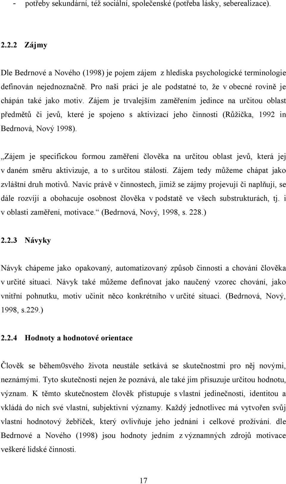 Zájem je trvalejším zaměřením jedince na určitou oblast předmětů či jevů, které je spojeno s aktivizací jeho činnosti (Růžička, 1992 in Bedrnová, Nový 1998).
