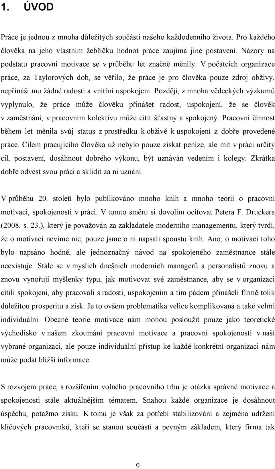 V počátcích organizace práce, za Taylorových dob, se věřilo, že práce je pro člověka pouze zdroj obživy, nepřináší mu žádné radosti a vnitřní uspokojení.