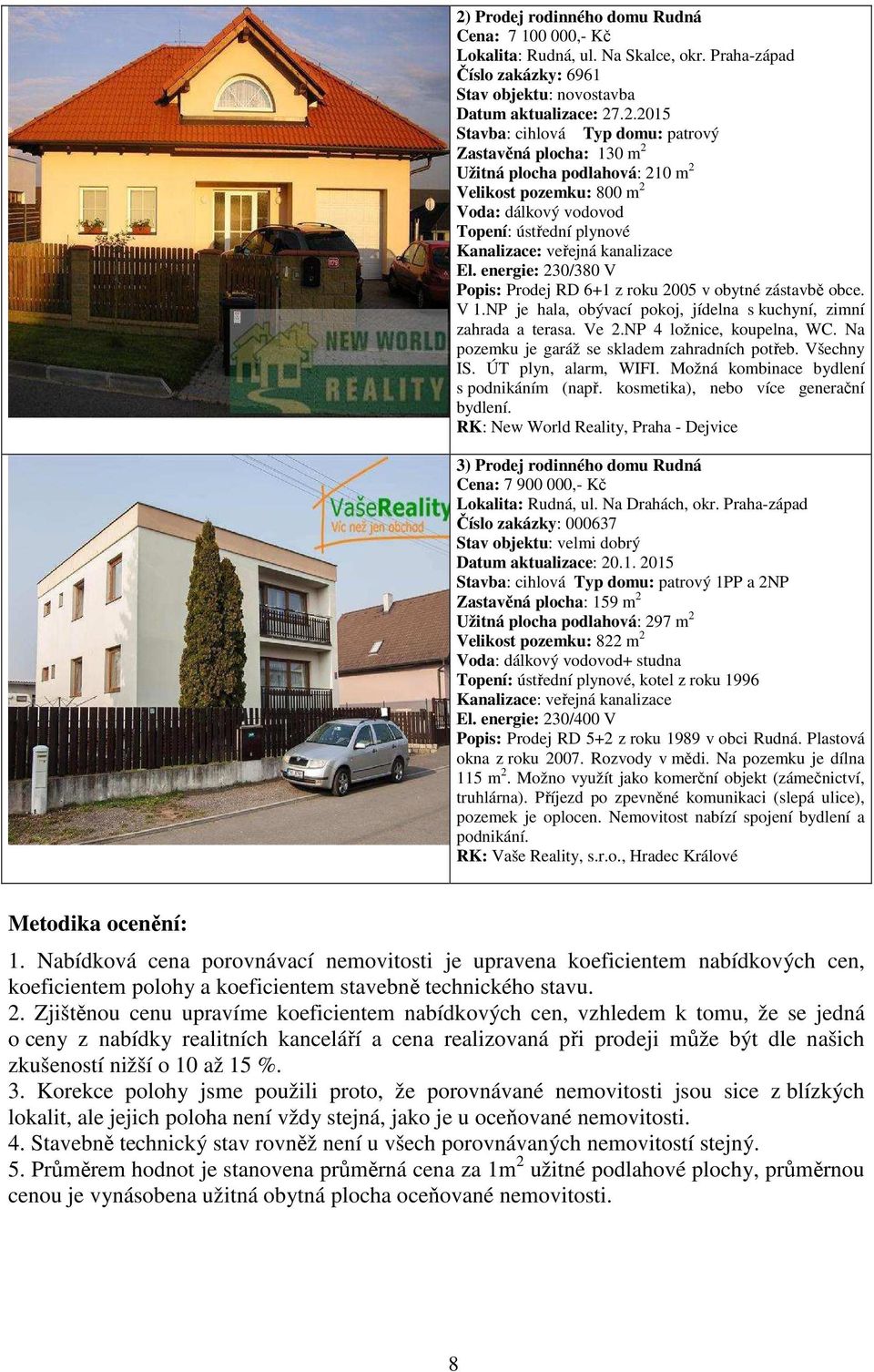 energie: 230/380 V Popis: Prodej RD 6+1 z roku 2005 v obytné zástavbě obce. V 1.NP je hala, obývací pokoj, jídelna s kuchyní, zimní zahrada a terasa. Ve 2.NP 4 ložnice, koupelna, WC.