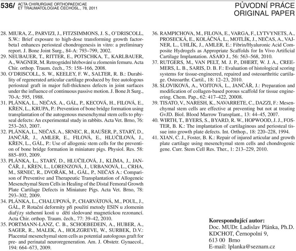 , POTSCHKA, T., KARLBAUER, A., WAGNER, M. Retrográdní hřebování u zlomenin femuru. Acta Chir. orthop. Traum. čech., 75: 58 66, 8.. O DRISCOLL, S. W., KEELEY, F. W., SALTER, R. B.