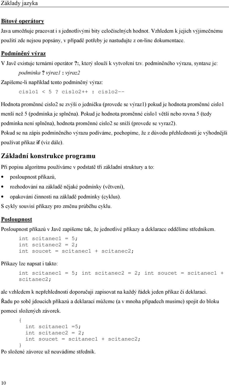 podmíněného výrazu, syntaxe je: podmínka? výraz1 : výraz2 Zapíšeme-li například tento podmíněný výraz: cislo1 < 5?