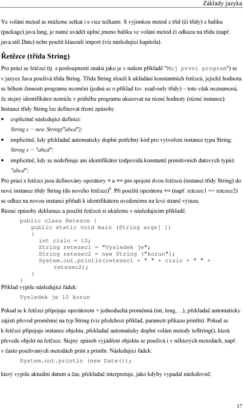 Řetězce (třída String) Pro práci se řetězci (tj. s posloupností znaků jako je v našem příkladě "Muj prvni program") se v jazyce Java používá třída String.