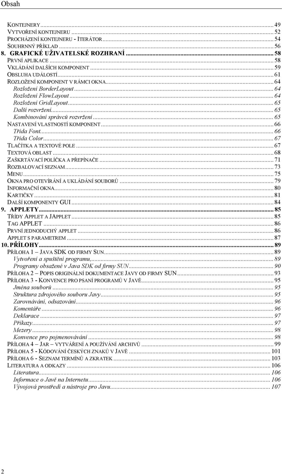 .. 65 Kombinování správců rozvržení... 65 NASTAVENÍ VLASTNOSTÍ KOMPONENT... 66 Třída Font... 66 Třída Color... 67 TLAČÍTKA A TEXTOVÉ POLE... 67 TEXTOVÁ OBLAST... 68 ZAŠKRTÁVACÍ POLÍČKA A PŘEPÍNAČE.