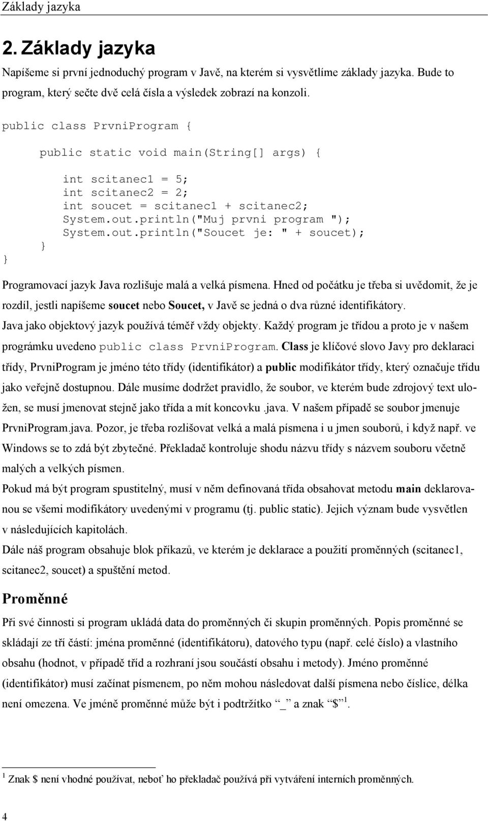 println("Muj prvni program "); System.out.println("Soucet je: " + soucet); Programovací jazyk Java rozlišuje malá a velká písmena.