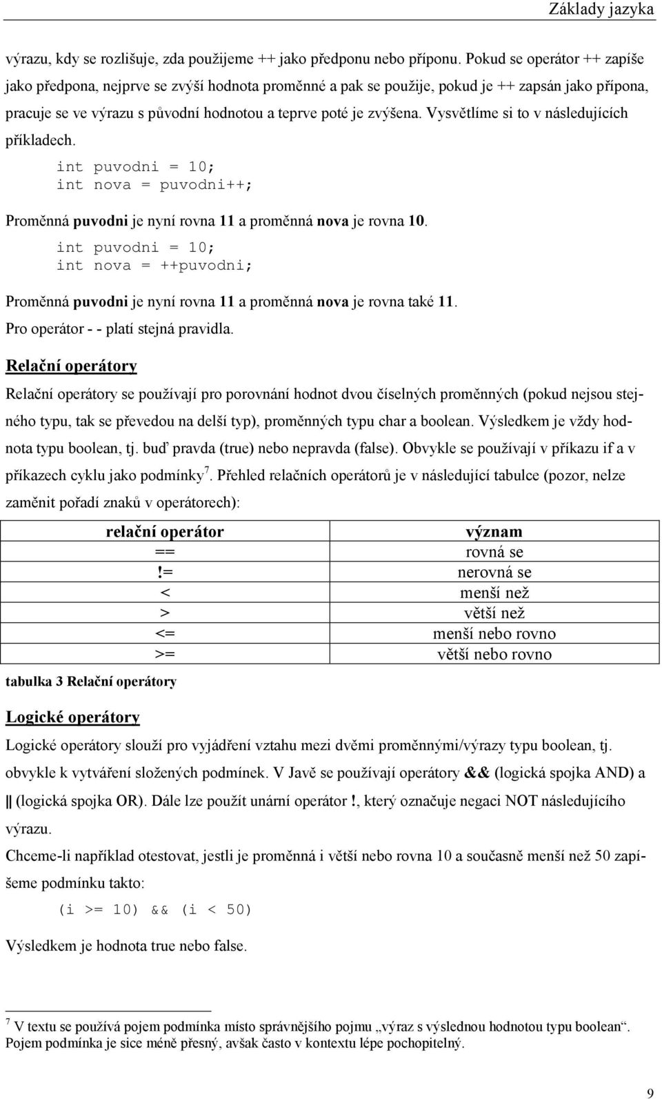 Vysvětlíme si to v následujících příkladech. int puvodni = 10; int nova = puvodni++; Proměnná puvodni je nyní rovna 11 a proměnná nova je rovna 10.
