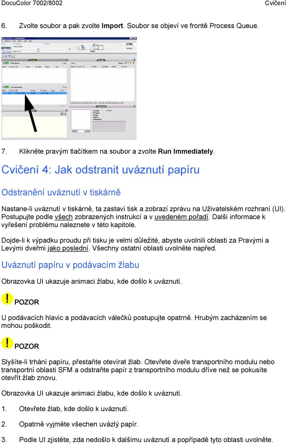 Postupujte podle všech zobrazených instrukcí a v uvedeném pořadí. Další informace k vyřešení problému naleznete v této kapitole.