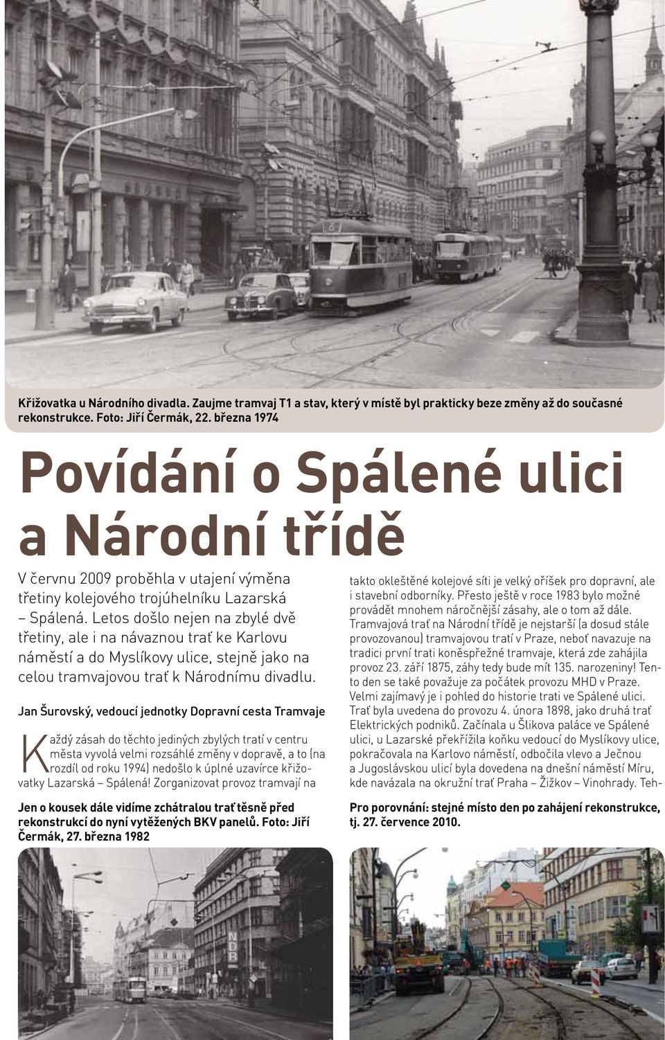 Letos došlo nejen na zbylé dvě třetiny, ale i na návaznou trať ke Karlovu náměstí a do Myslíkovy ulice, stejně jako na celou tramvajovou trať k Národnímu divadlu.