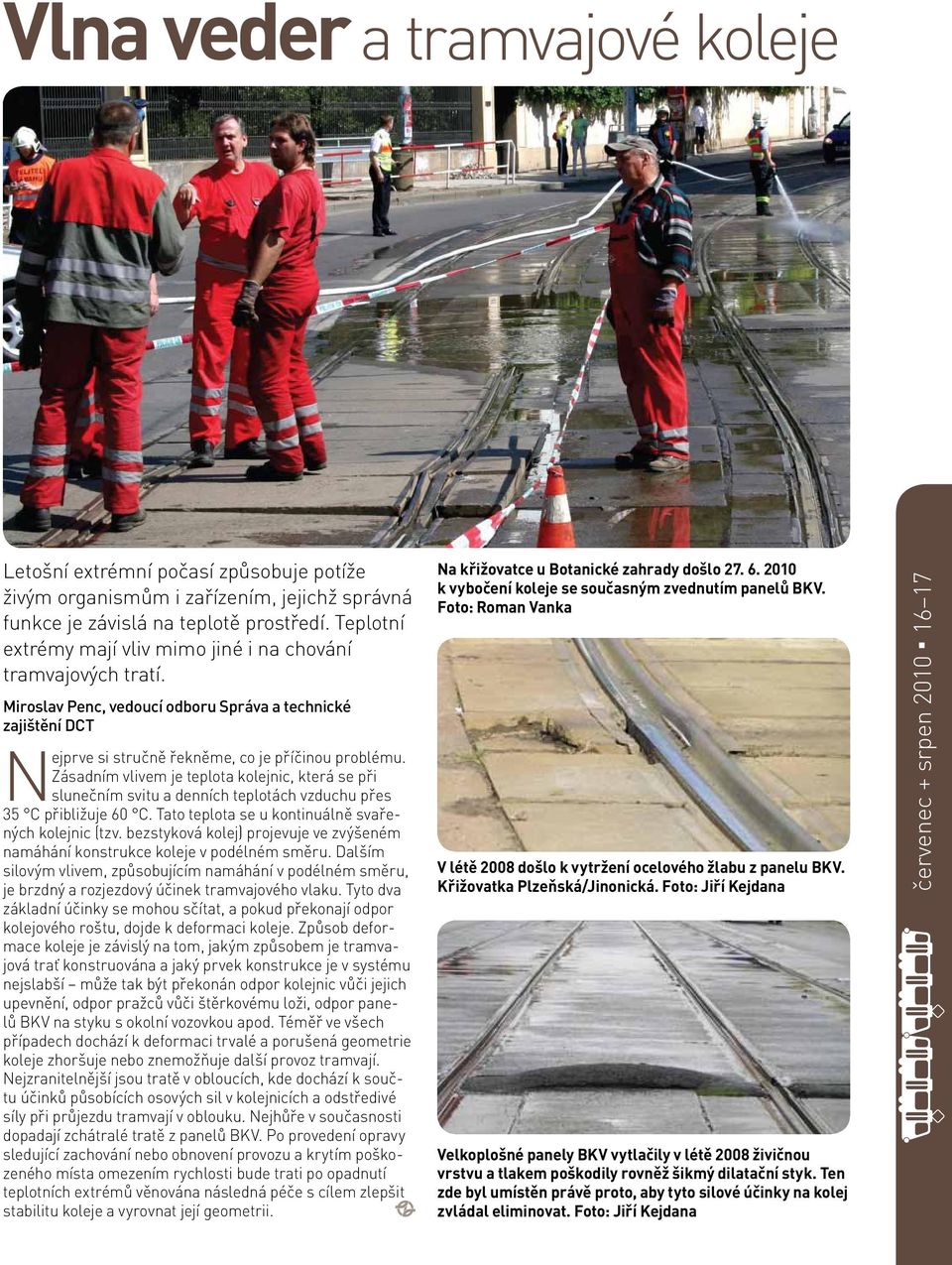 Zásadním vlivem je teplota kolejnic, která se při slunečním svitu a denních teplotách vzduchu přes 35 C přibližuje 60 C. Tato teplota se u kontinuálně svařených kolejnic (tzv.
