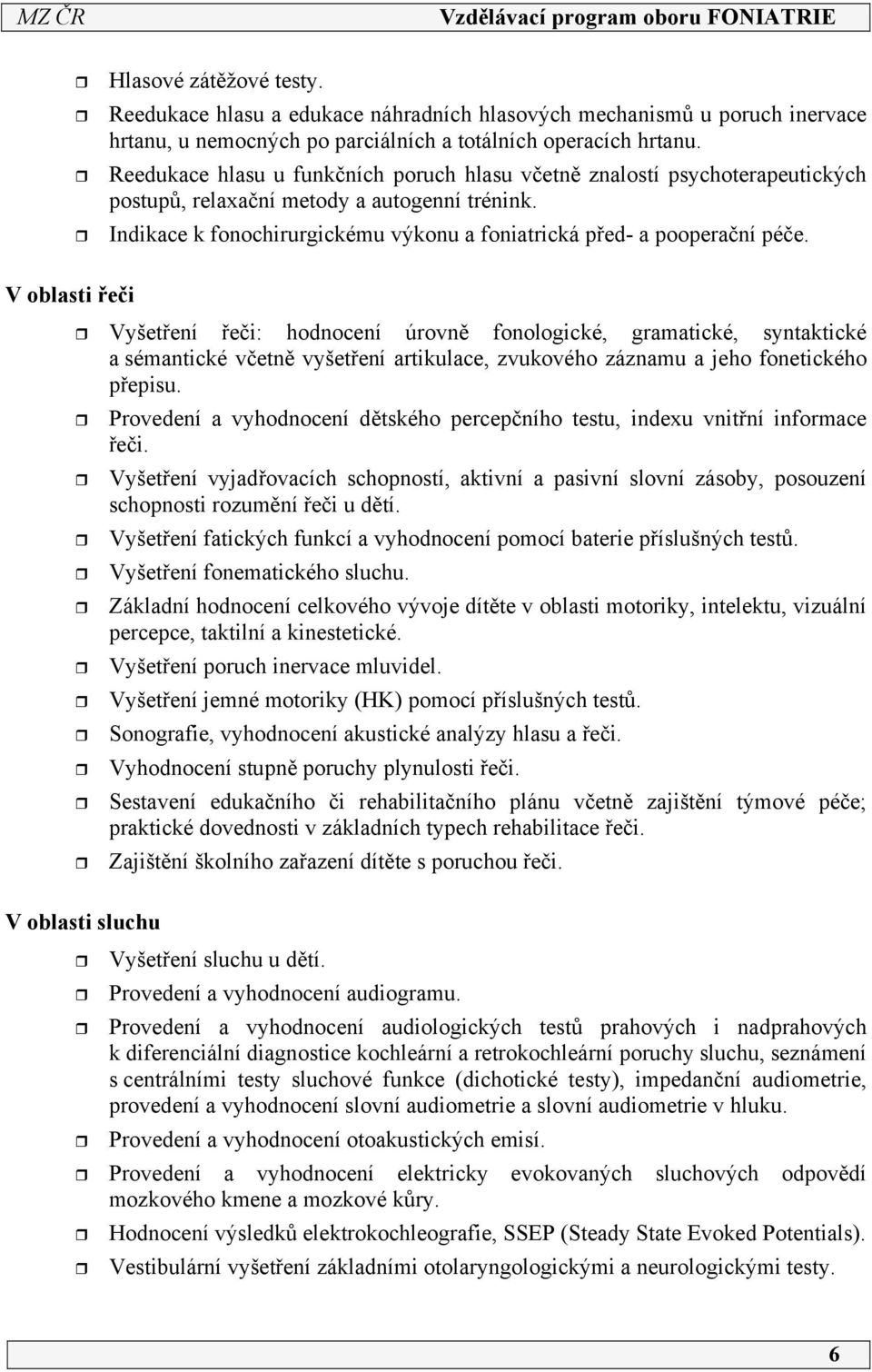 V oblasti řeči Vyšetření řeči: hodnocení úrovně fonologické, gramatické, syntaktické a sémantické včetně vyšetření artikulace, zvukového záznamu a jeho fonetického přepisu.