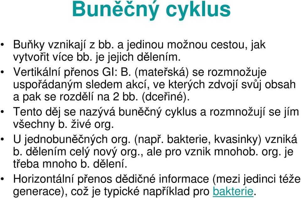 Tento děj se nazývá buněčný cyklus a rozmnožují se jím všechny b. živé org. U jednobuněčných org. (např. bakterie, kvasinky) vzniká b.