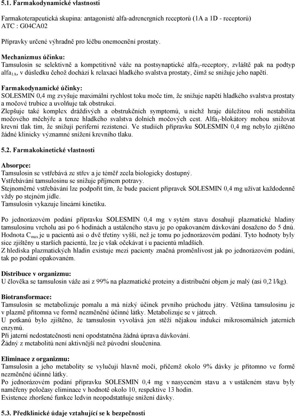 čímž se snižuje jeho napětí. Farmakodynamické účinky: SOLESMIN 0,4 mg zvyšuje maximální rychlost toku moče tím, že snižuje napětí hladkého svalstva prostaty a močové trubice a uvolňuje tak obstrukci.