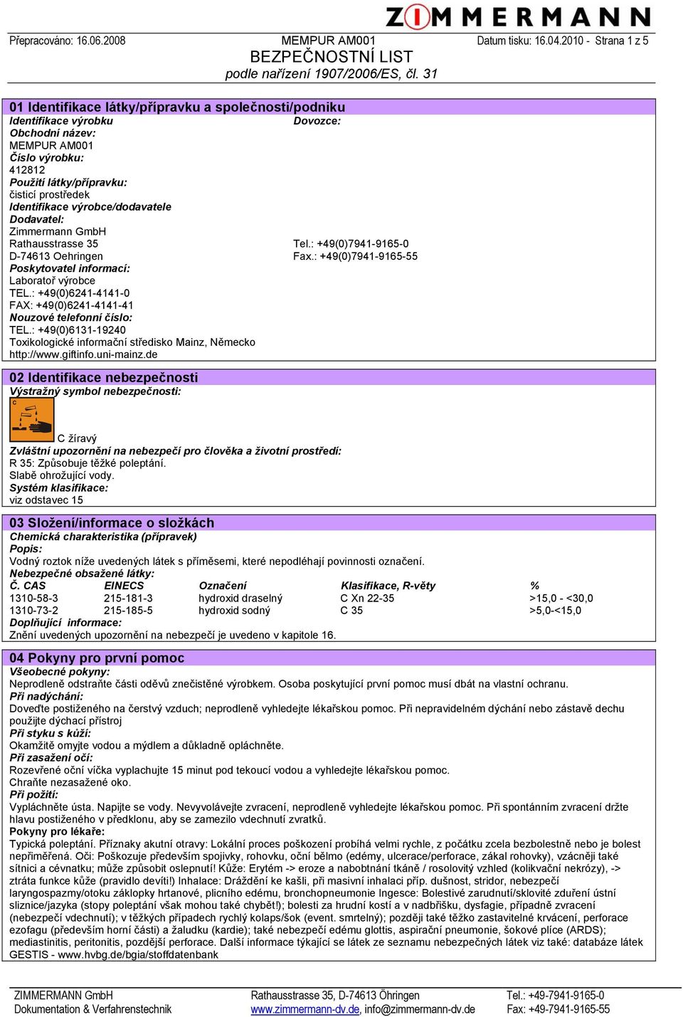 Identifikace výrobce/dodavatele Dodavatel: Zimmermann GmbH Rathausstrasse 35 Tel.: +49(0)794191650 D74613 Oehringen Fax.: +49(0)7941916555 Poskytovatel informací: Laboratoř výrobce TEL.