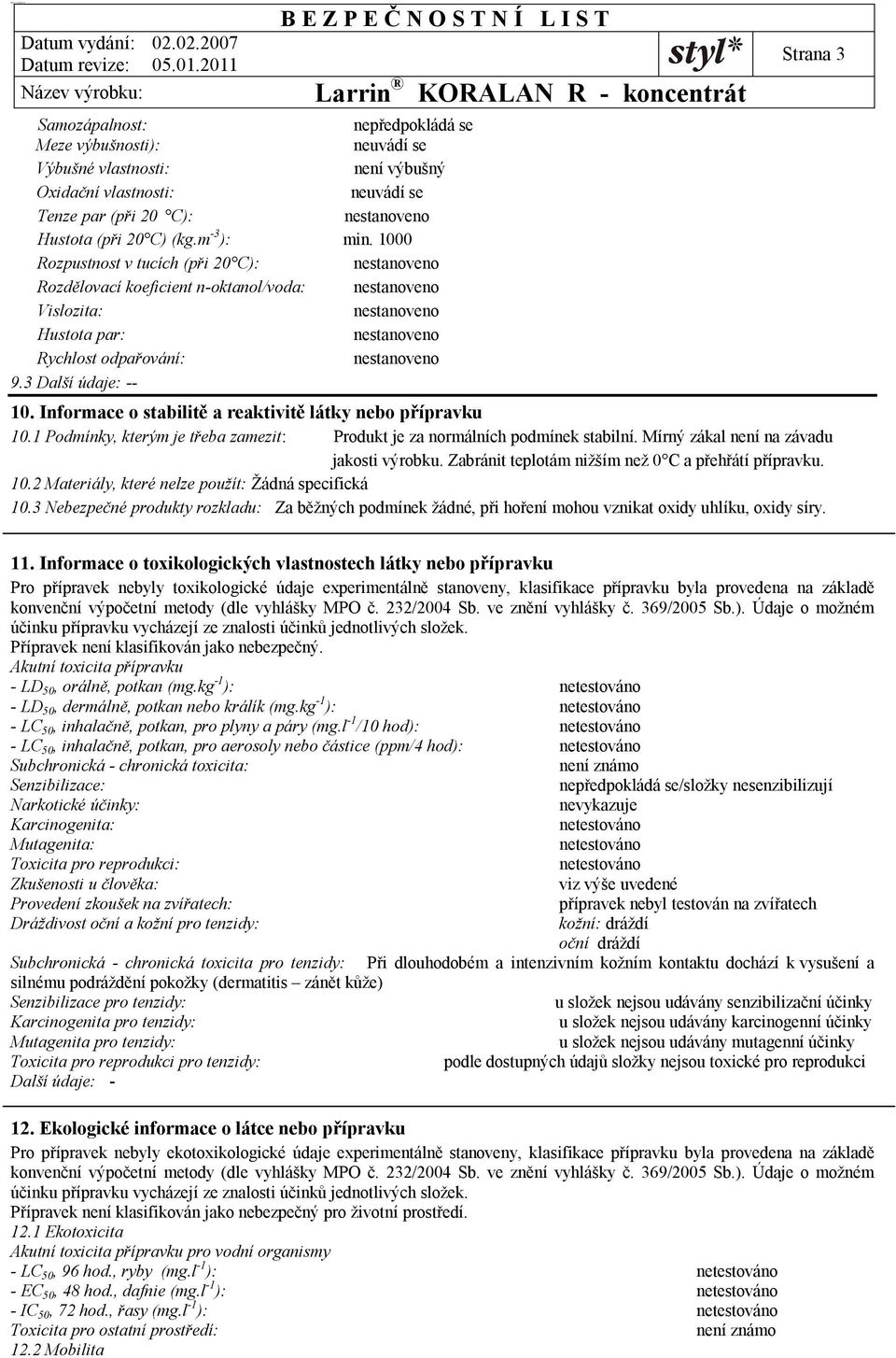 Informace o stabilitě a reaktivitě látky nebo přípravku 10.1 Podmínky, kterým je třeba zamezit: Produkt je za normálních podmínek stabilní. Mírný zákal není na závadu jakosti výrobku.