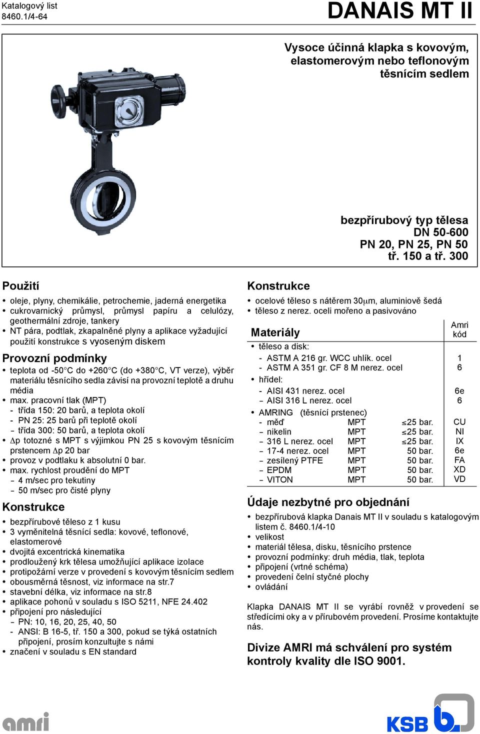 vyžadující použití konstrukce s vyoseným diskem Provozní podmínky teplota od -50 C do +20 C (do +380 C, VT verze), výběr materiálu těsnícíhosedla závisína provozníteplotě adruhu média max.