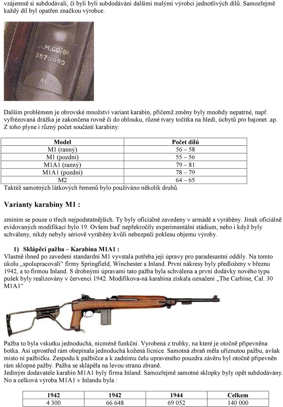 ap. Z toho plyne i různý počet součástí karabiny: Model Počet dílů M1 (ranný) 56 58 M1 (pozdní) 55 56 M1A1 (ranný) 79 81 M1A1 (pozdní) 78 79 M2 64 65 Taktéž samotných látkových řemenů bylo používáno