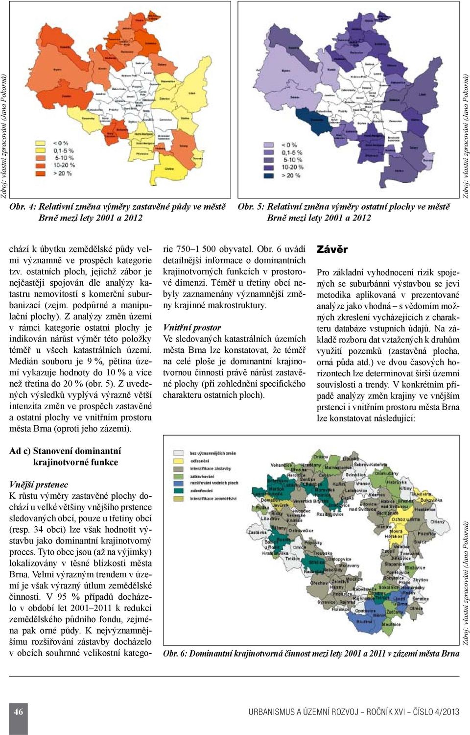 ostatních ploch, jejichž zábor je nejčastěji spojován dle analýzy katastru nemovitostí s komerční suburbanizací (zejm. podpůrné a manipulační plochy).