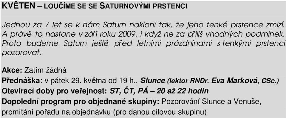 Proto budeme Saturn ještě před letními prázdninami s tenkými prstenci pozorovat. Akce: Zatím žádná P ednáška: v pátek 29. května od 19 h.