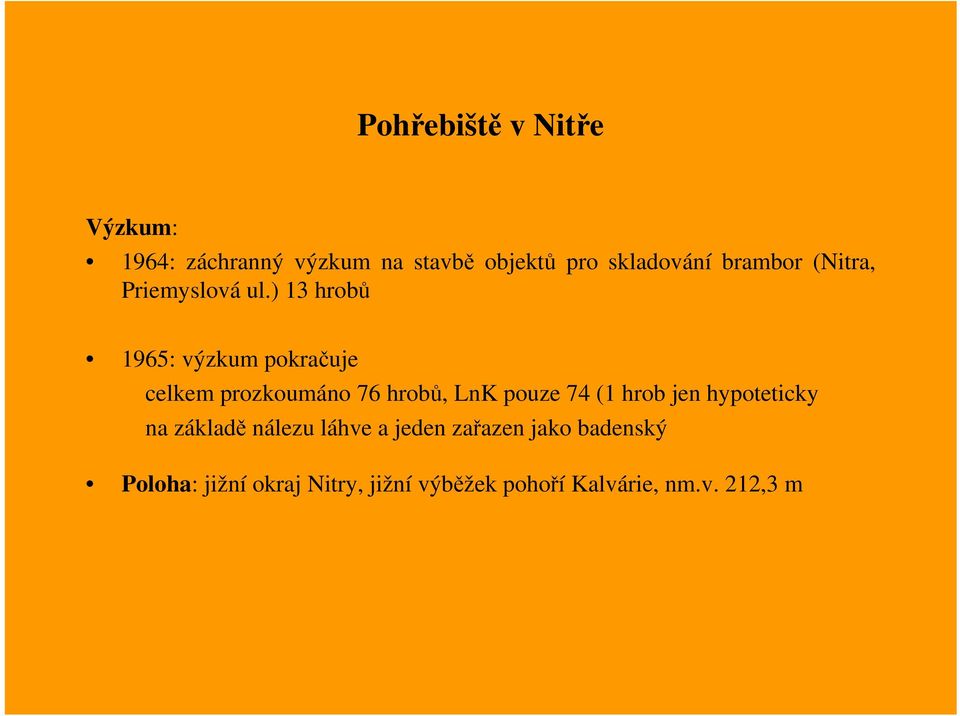 ) 13 hrobů 1965: výzkum pokračuje celkem prozkoumáno 76 hrobů, LnK pouze 74 (1 hrob