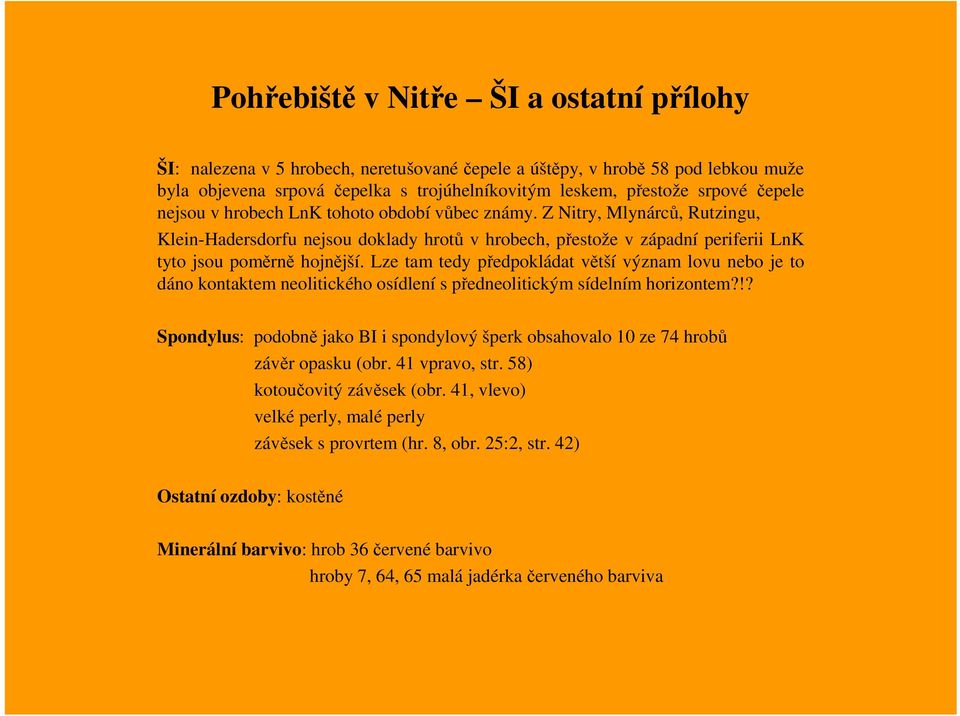 Lze tam tedy předpokládat větší význam lovu nebo je to dáno kontaktem neolitického osídlení s předneolitickým sídelním horizontem?