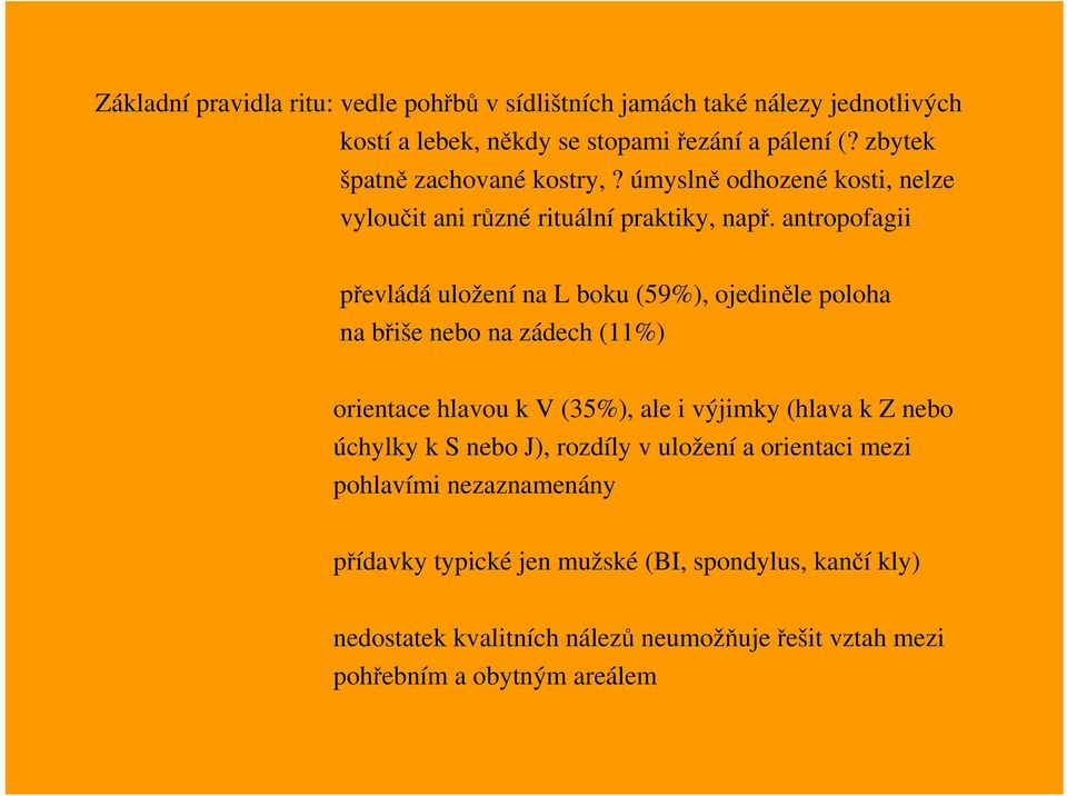 antropofagii převládá uložení na L boku (59%), ojediněle poloha na břiše nebo na zádech (11%) orientace hlavou k V (35%), ale i výjimky (hlava k Z nebo