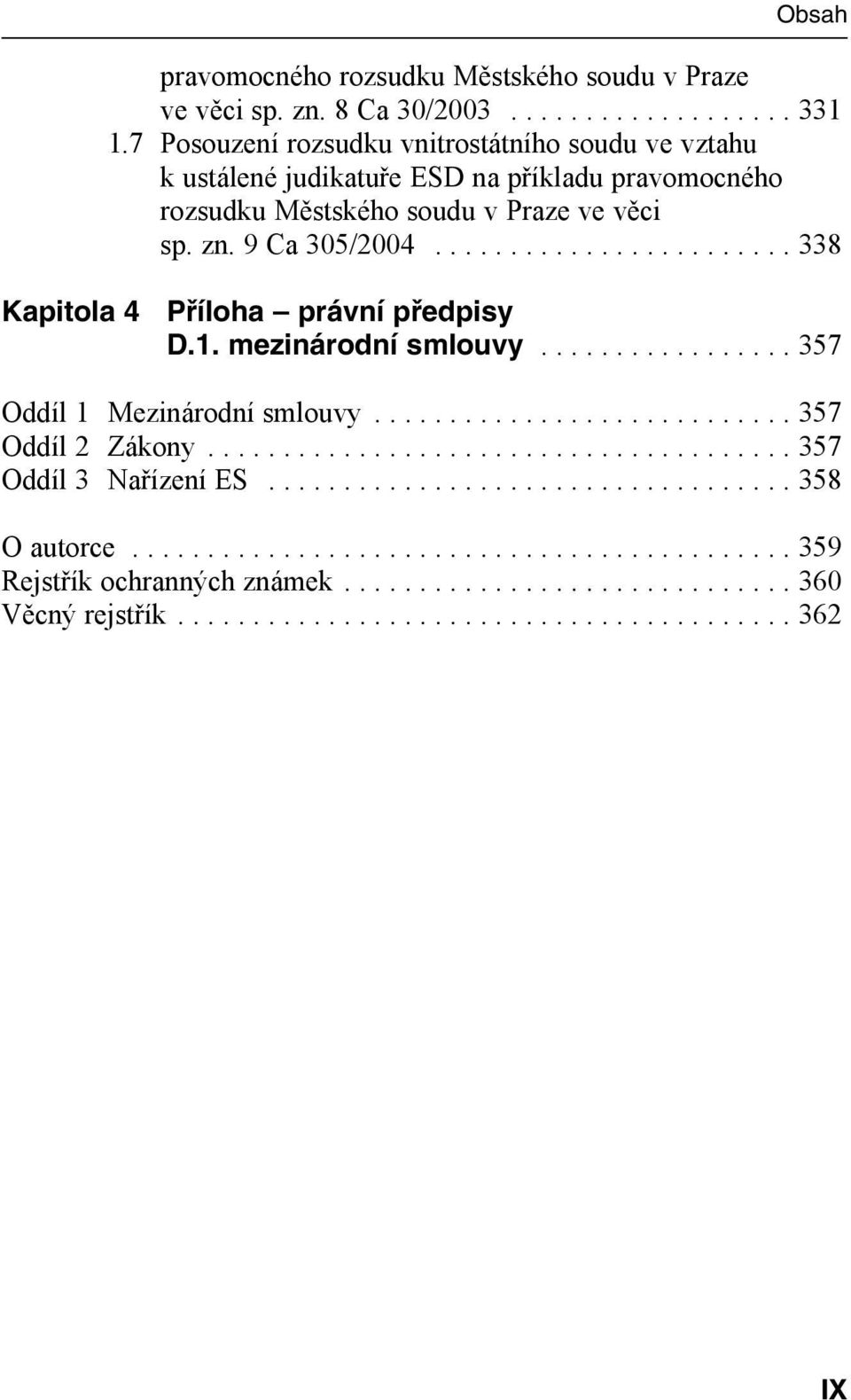 ....................... 338 Kapitola 4 Příloha právní předpisy D.1. mezinárodní smlouvy................. 357 Oddíl 1 Mezinárodní smlouvy............................ 357 Oddíl 2 Zákony.