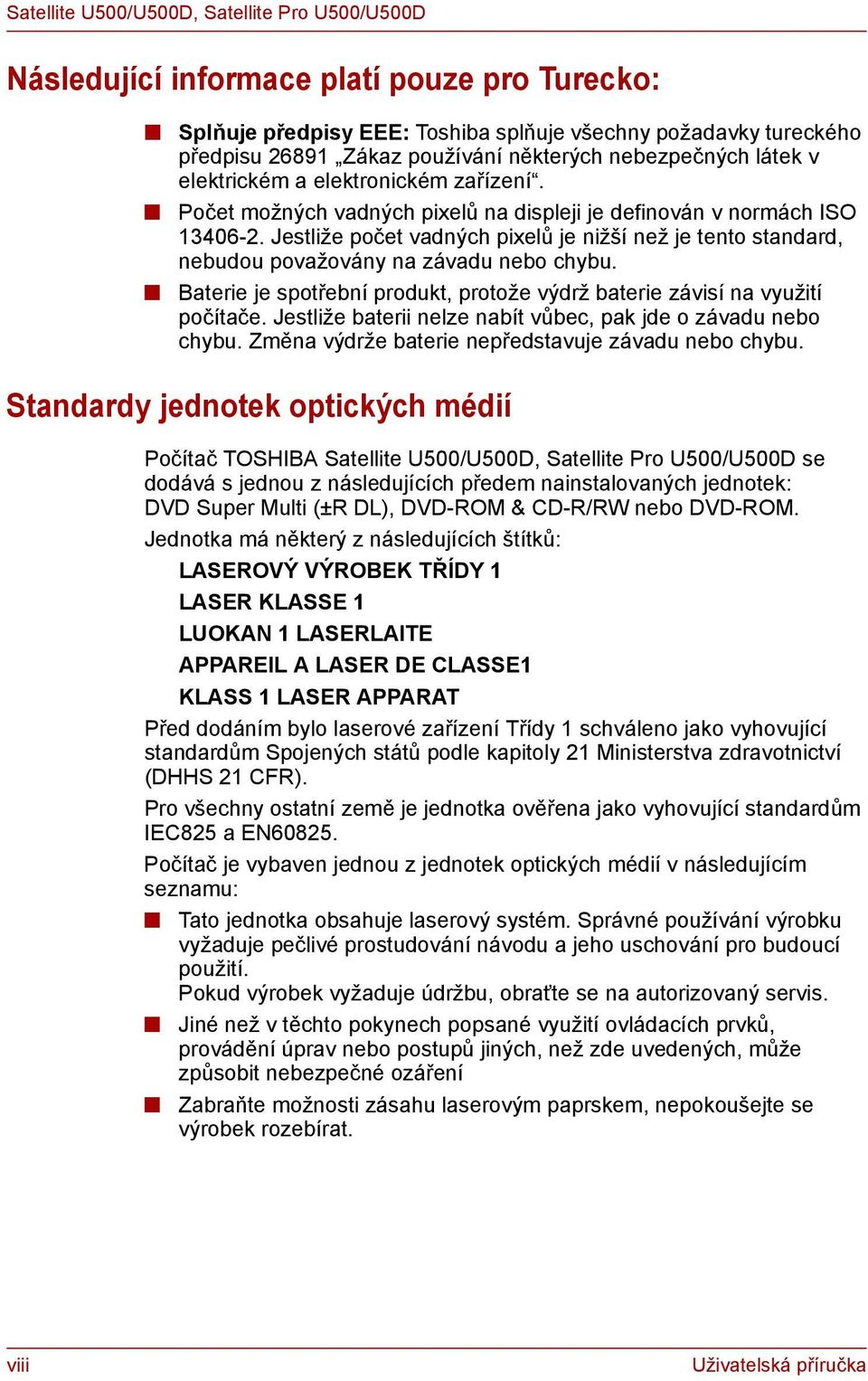 Jestliže počet vadných pixelů je nižší než je tento standard, nebudou považovány na závadu nebo chybu. Baterie je spotřební produkt, protože výdrž baterie závisí na využití počítače.
