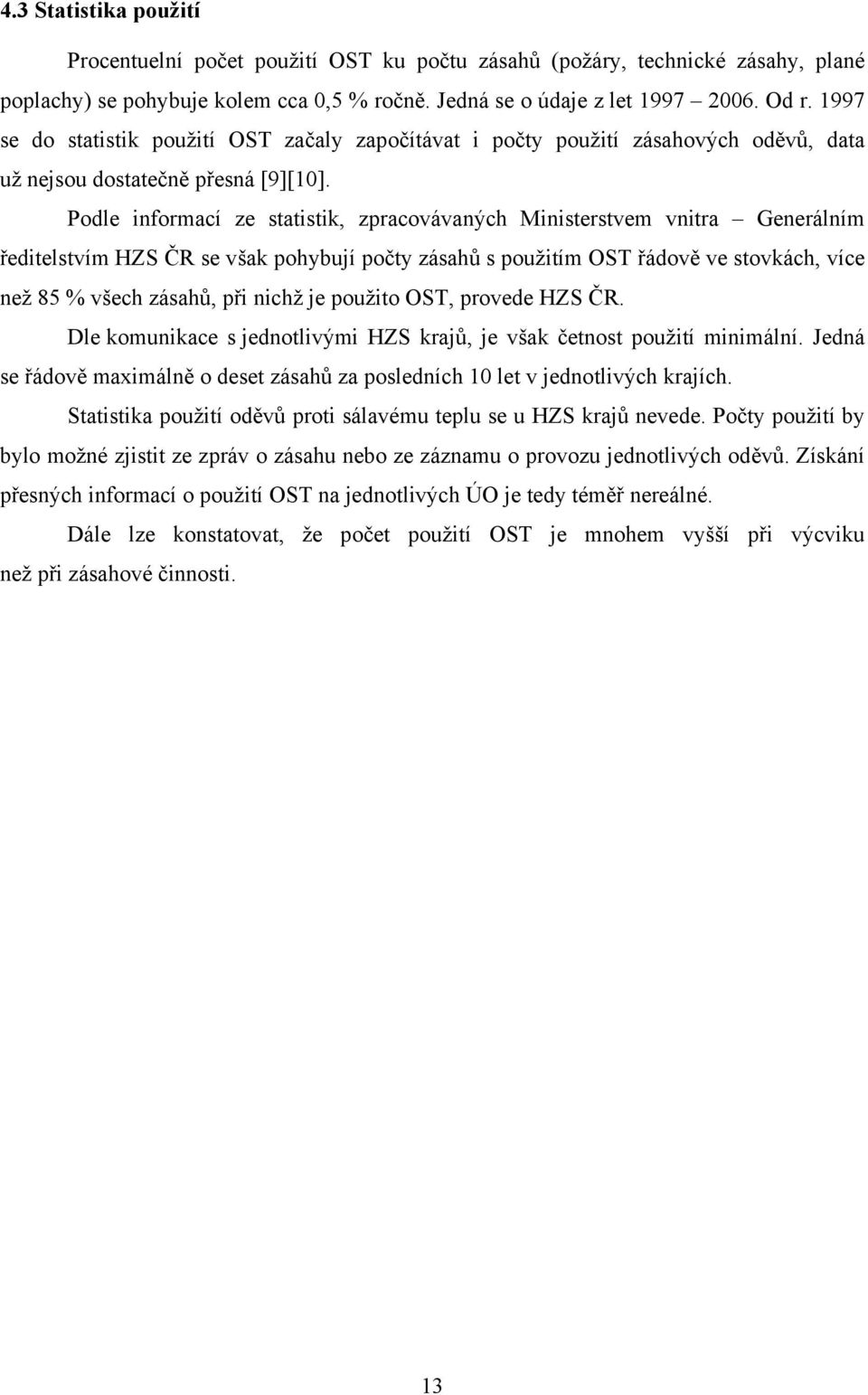 Podle informací ze statistik, zpracovávaných Ministerstvem vnitra Generálním ředitelstvím HZS ČR se však pohybují počty zásahů s použitím OST řádově ve stovkách, více než 85 % všech zásahů, při nichž