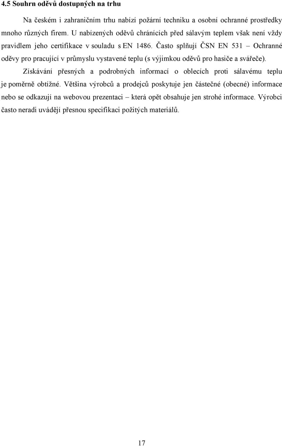 Často splňují ČSN EN 531 Ochranné oděvy pro pracující v průmyslu vystavené teplu (s výjimkou oděvů pro hasiče a svářeče).