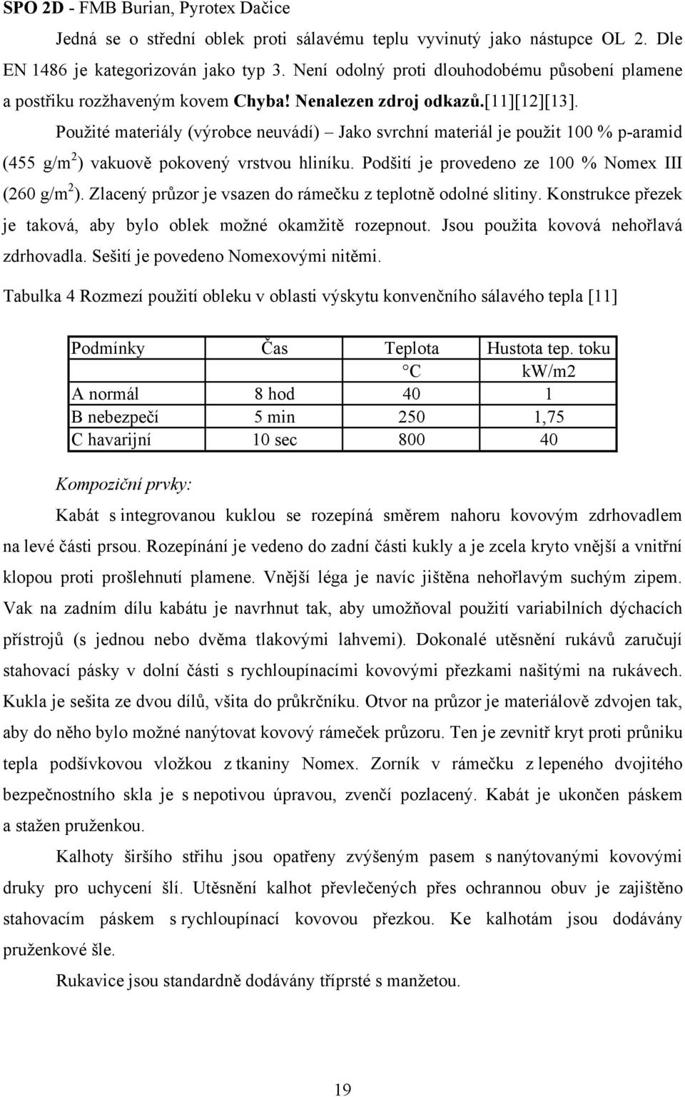 Použité materiály (výrobce neuvádí) Jako svrchní materiál je použit 100 % p-aramid (455 g/m 2 ) vakuově pokovený vrstvou hliníku. Podšití je provedeno ze 100 % Nomex III (260 g/m 2 ).