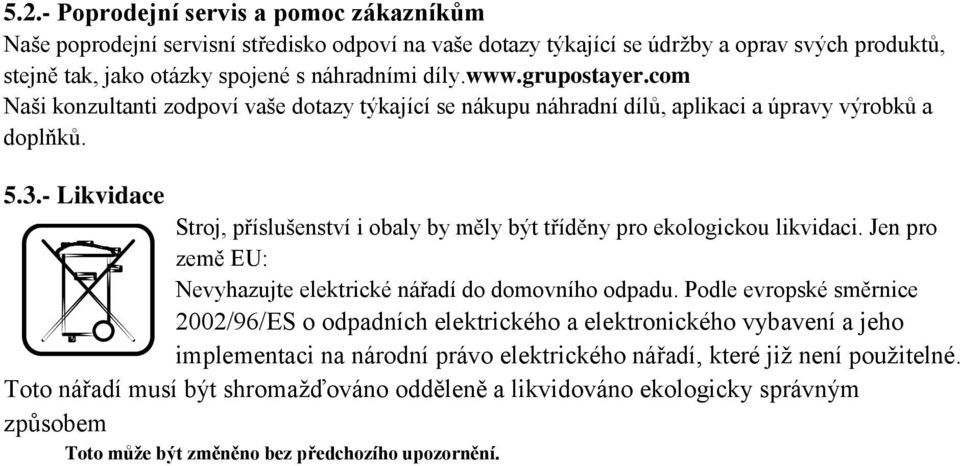 - Likvidace Stroj, příslušenství i obaly by měly být tříděny pro ekologickou likvidaci. Jen pro země EU: Nevyhazujte elektrické nářadí do domovního odpadu.