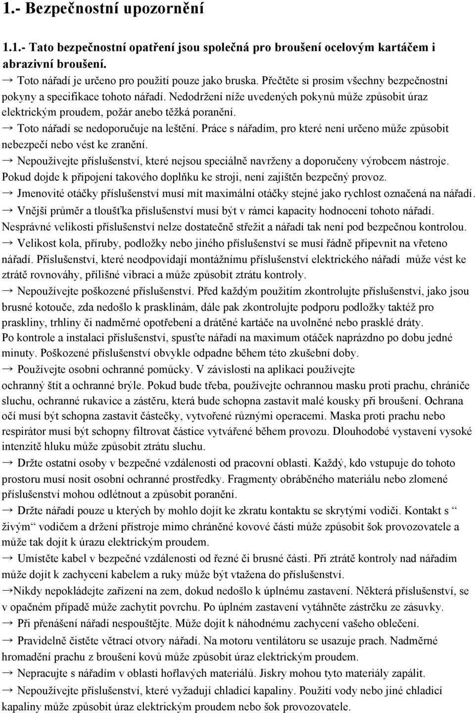 Toto nářadí se nedoporučuje na leštění. Práce s nářadím, pro které není určeno může způsobit nebezpečí nebo vést ke zranění.