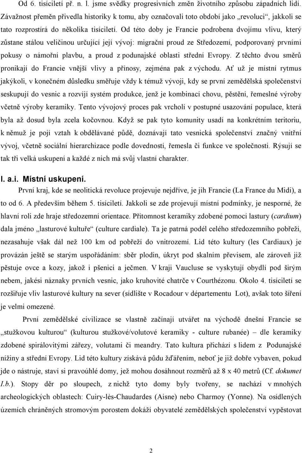 Od této doby je Francie podrobena dvojímu vlivu, který zůstane stálou veličinou určující její vývoj: migrační proud ze Středozemí, podporovaný prvními pokusy o námořní plavbu, a proud z podunajské