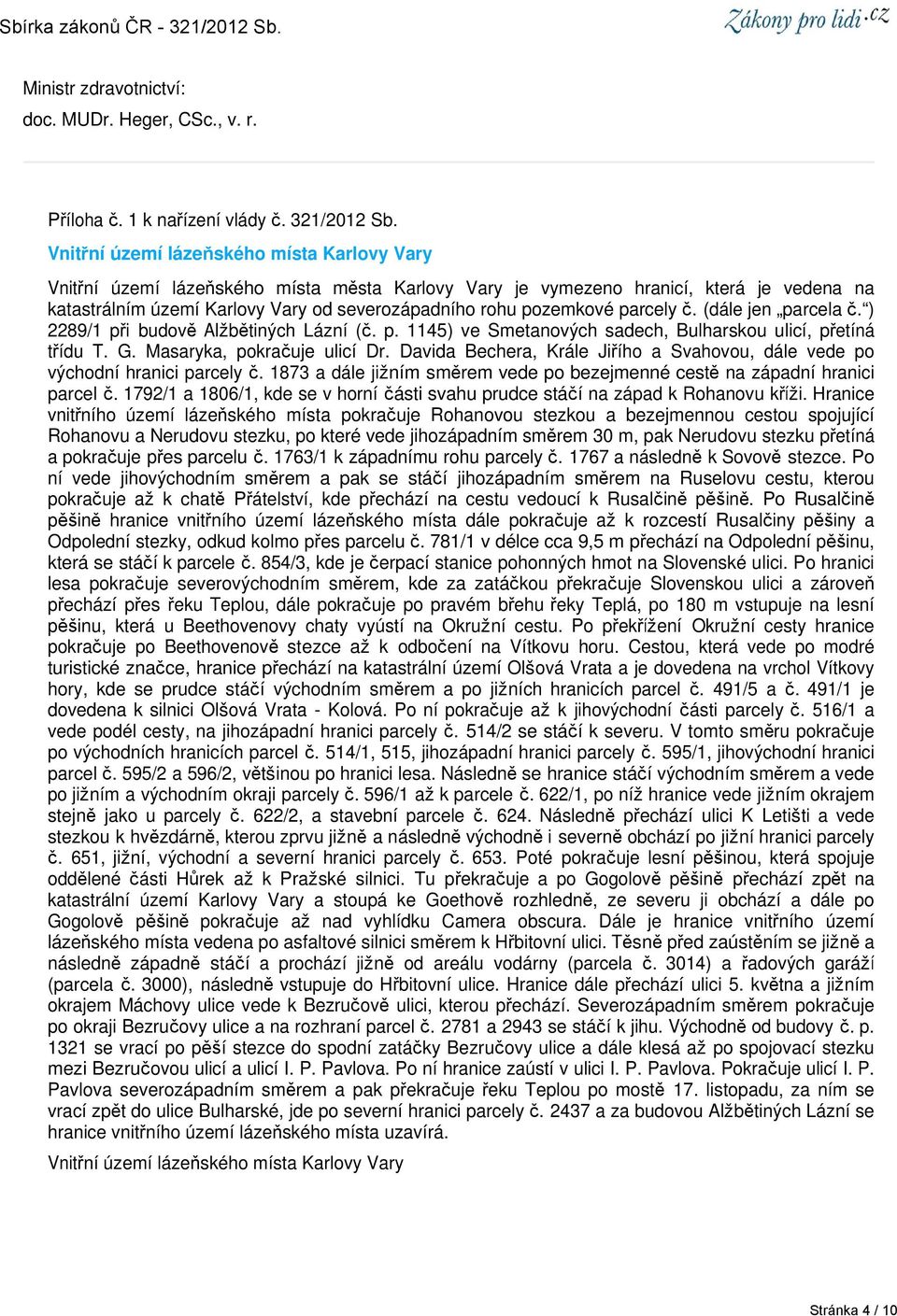 parcely č. (dále jen parcela č. ) 2289/1 při budově Alžbětiných Lázní (č. p. 1145) ve Smetanových sadech, Bulharskou ulicí, přetíná třídu T. G. Masaryka, pokračuje ulicí Dr.