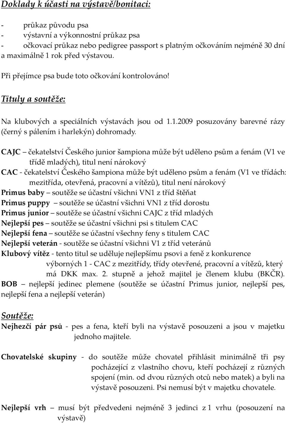 CAJC čekatelství Českého junior šampiona může být uděleno psům a fenám (V1 ve třídě mladých), titul není nárokový CAC - čekatelství Českého šampiona může být uděleno psům a fenám (V1 ve třídách: