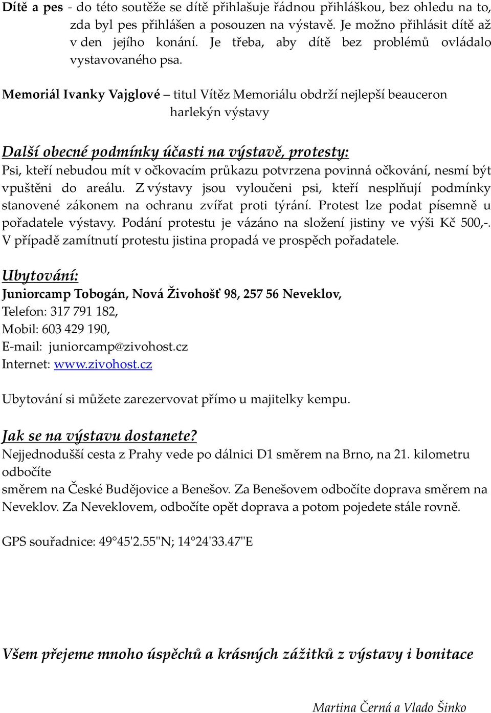 Memoriál Ivanky Vajglové titul Vítěz Memoriálu obdrží nejlepší beauceron harlekýn výstavy Další obecné podmínky účasti na výstavě, protesty: Psi, kteří nebudou mít v očkovacím průkazu potvrzena