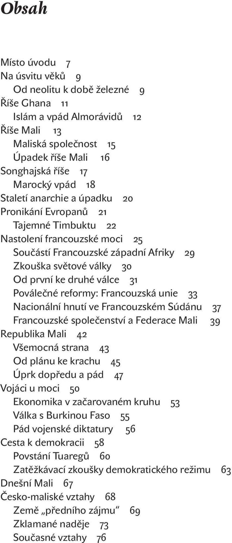 Poválečné reformy: Francouzská unie 33 Nacionální hnutí ve Francouzském Súdánu 37 Francouzské společenství a Federace Mali 39 Republika Mali 42 Všemocná strana 43 Od plánu ke krachu 45 Úprk dopředu a