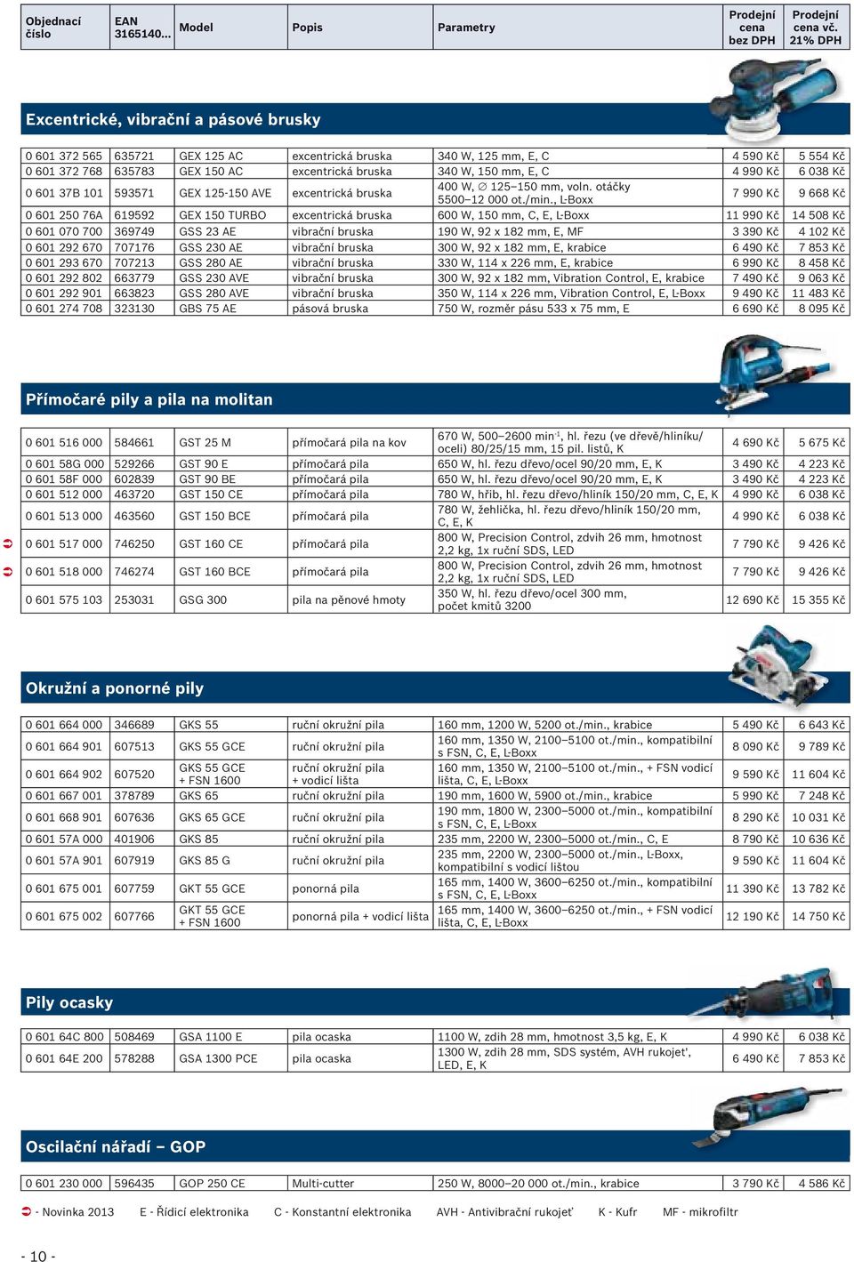 , L-Boxx 7 990 Kč 9 668 Kč 0 601 250 76A 619592 GEX 150 TURBO excentrická bruska 600 W, 150 mm, C, E, L-Boxx 11 990 Kč 14 508 Kč 0 601 070 700 369749 GSS 23 AE vibrační bruska 190 W, 92 x 182 mm, E,