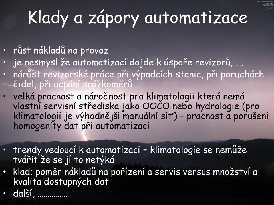 nemá vlastní servisní střediska jako OOČO nebo hydrologie (pro klimatologii je výhodnější manuální síť) pracnost a porušení homogenity dat