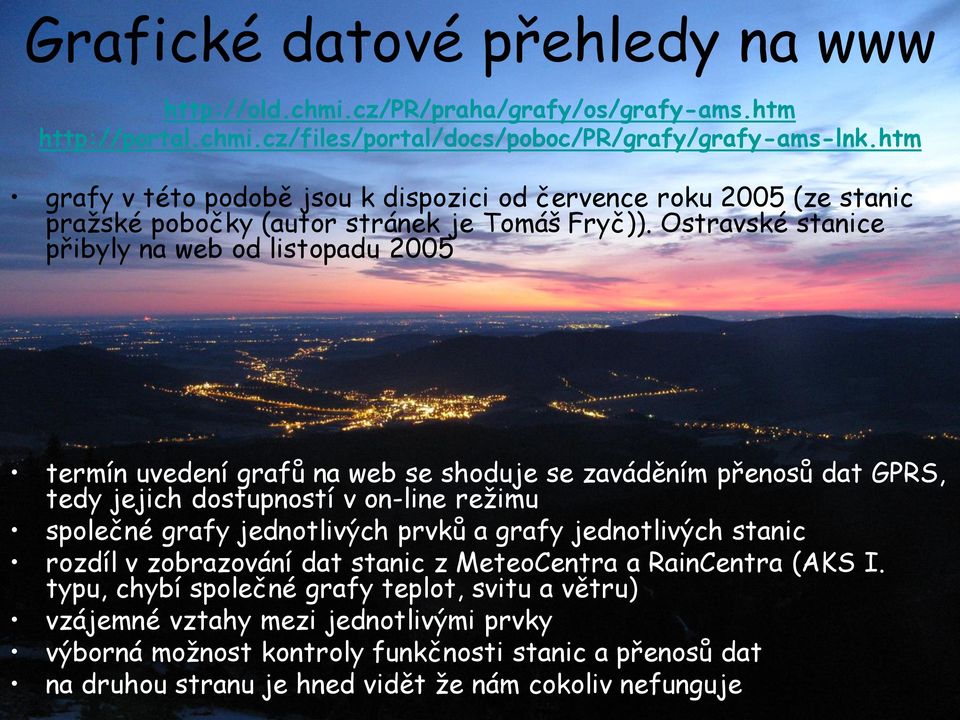 Ostravské stanice přibyly na web od listopadu 2005 termín uvedení grafů na web se shoduje se zaváděním přenosů dat GPRS, tedy jejich dostupností v on-line režimu společné grafy jednotlivých