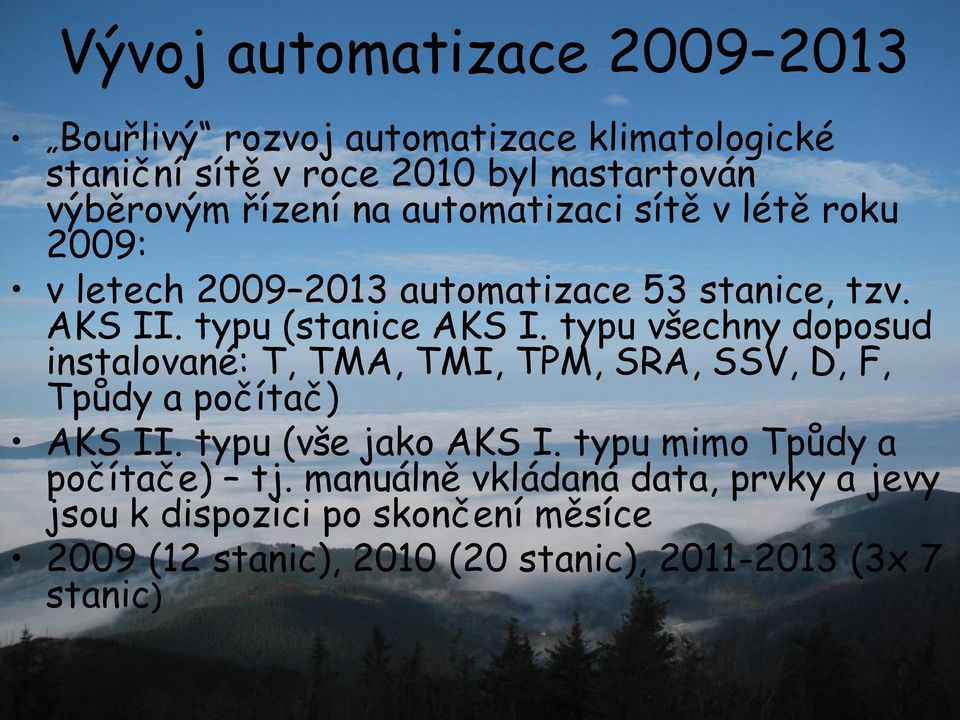 typu všechny doposud instalované: T, TMA, TMI, TPM, SRA, SSV, D, F, Tpůdy a počítač) AKS II. typu (vše jako AKS I.