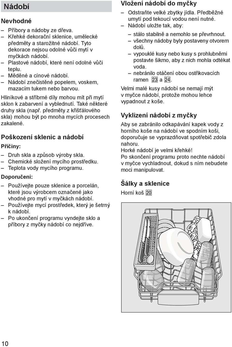 Hliníkové a stříbrné díly mohou mít při mytí sklon k zabarvení a vyblednutí. Také některé druhy skla (např. předměty z křišťálového skla) mohou být po mnoha mycích procesech zakalené.